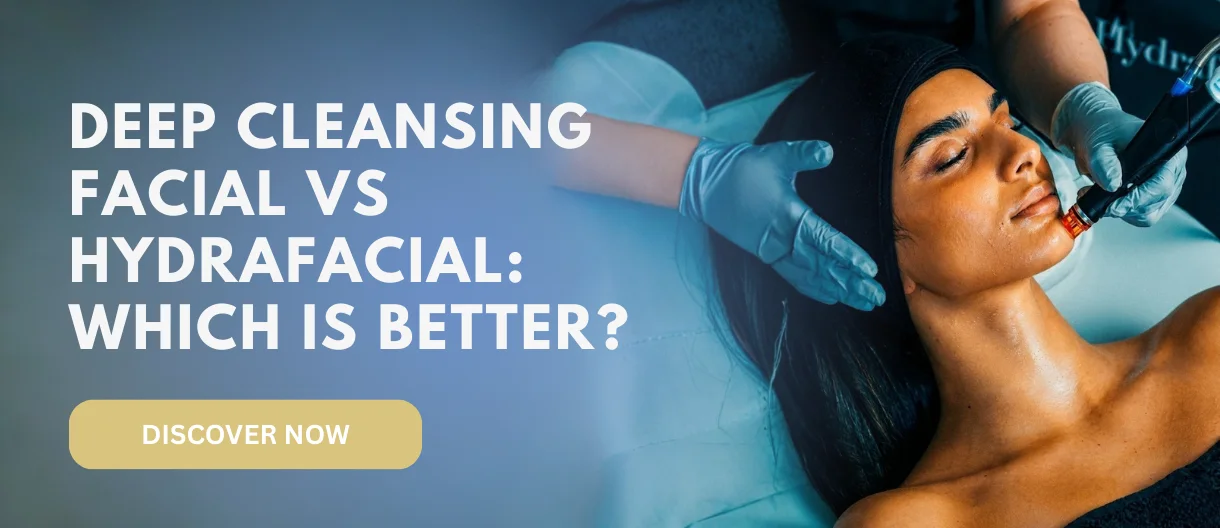 Deep Cleansing Facial vs HydraFacial: Which Is Right for You?